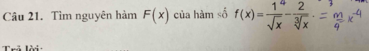 Tìm nguyên hàm F(x) của hàm số f(x)= 1^4/sqrt(x) - 2/sqrt[3](x) 
Thổ lời