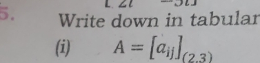 Write down in tabular 
(i) A=[a_ij]_(2,3)