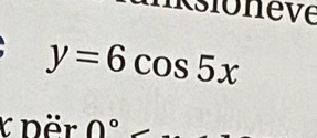 y=6cos 5x
* Dër 0°