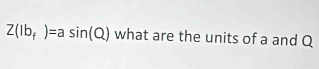 Z(Ib_f)=asin (Q) what are the units of a and Q