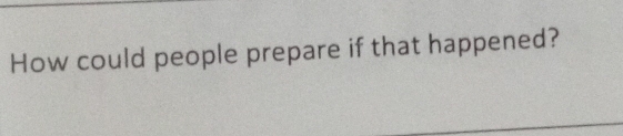 How could people prepare if that happened?