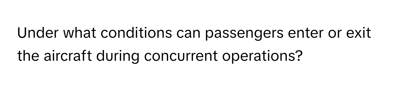 Under what conditions can passengers enter or exit the aircraft during concurrent operations?