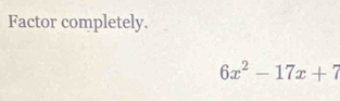 Factor completely.
6x^2-17x+7