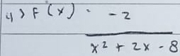 F(x)= (-2)/x^2+2x-8 