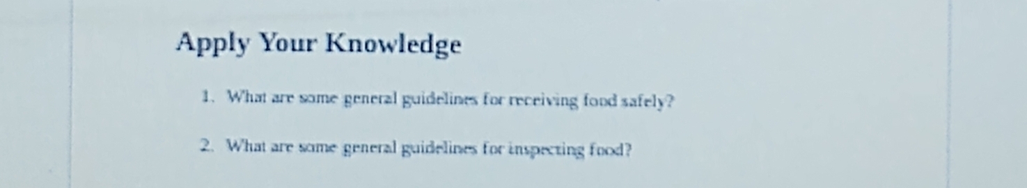 Apply Your Knowledge 
1. What are some general guidelines for receiving food safely? 
2. What are some general guidelines for inspecting food?