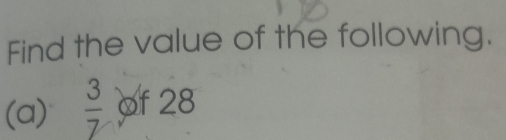 Find the value of the following. 
(a)  3/7  of 28