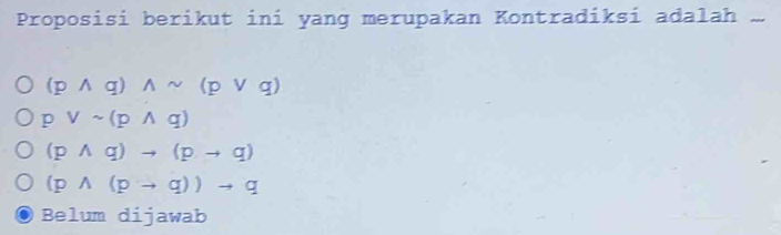 Proposisi berikut ini yang merupakan Kontradiksi adalah ...
(pwedge q)wedge sim (pvee q)
pvee sim (pwedge q)
(pwedge q)to (pto q)
(pwedge (pto q))to q
Belumdijav wab