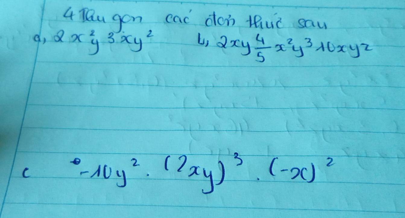 4Tau gon cac don tuc sau
d, 2x^2y^3xy^2
2xy 4/5 x^2y^310xy^(2^0-10y^2)· (2xy)^3· (-x)^2