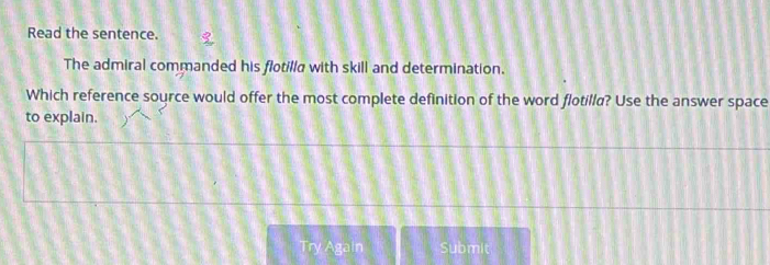 Read the sentence. 
The admiral commanded his flotilla with skill and determination. 
Which reference source would offer the most complete definition of the word flotilla? Use the answer space 
to explain. 
Try Again Submit