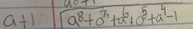 ao.
a+1 a^8+a^7+a^6+a^5+a^4-1