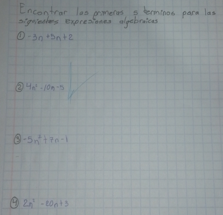 Encontrar las prmeras s terminos para las 
siguientes expresiones algebraicas 
① -3n+5n+2
② 4n^2-10n-5
③ -5n^7+7n-1
④ 2n^2-20n+3