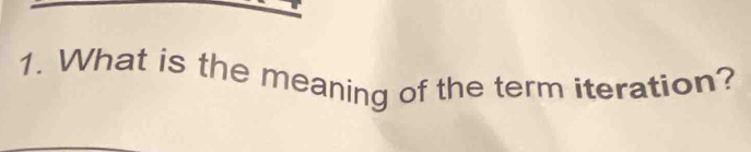 What is the meaning of the term iteration?