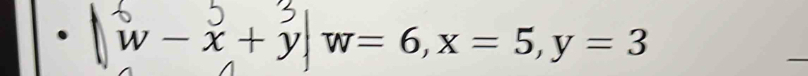 · w- x+y| w= 6, x = 5, y = 3