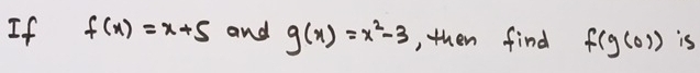 If f(x)=x+5 and g(x)=x^2-3 ,, then find f(g(0)) is