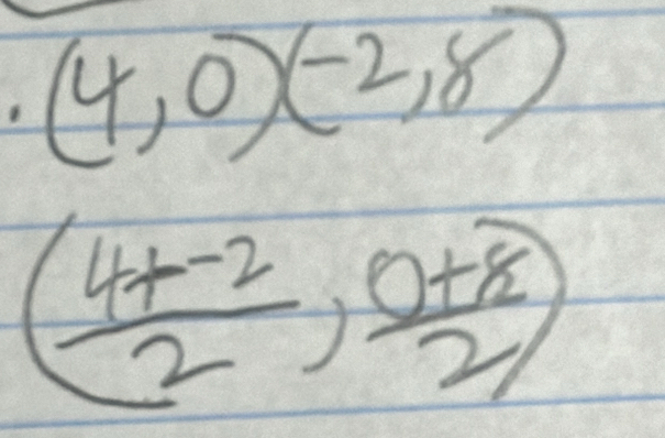 (4,0)(-2,8)
( (4+-2)/2 , (0+8)/2 )