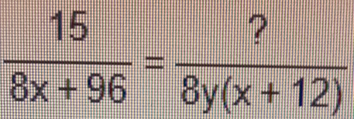  15/8x+96 = ?/8y(x+12) 