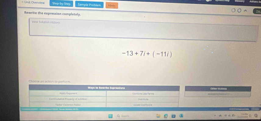 < Unit Overview Step-by-Step Sample Problem Hints 
Dr 
Rewrite the expression completely. 
View Solution History
-13+7i+(-11i)
Choose an action to perform 
Osher Actions