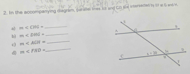 In the accompanying diagram, parallel lines AB and CD are intersected by EF at G and H.
a) m _
b) m _
c) m _
d) m
_