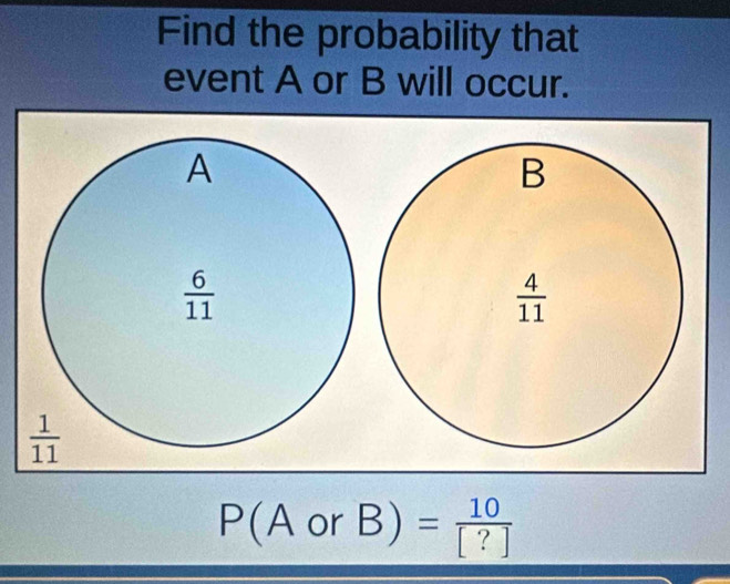 Find the probability that
event A or B will occur.
P(A or B)= 10/[?] 