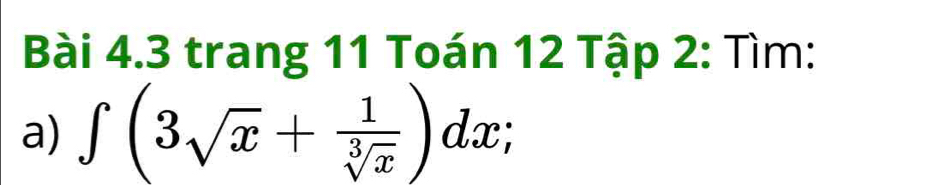 trang 11 Toán 12 Tập 2: Tìm: 
a) ∈t (3sqrt(x)+ 1/sqrt[3](x) )dx;