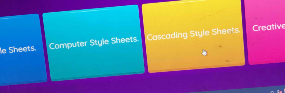 le Sheets. Computer Style Sheets. Cascading Style Sheets. 
Creative