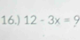 16.) 12-3x= 9