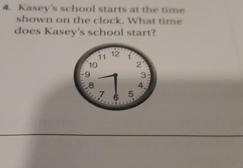 Kasey's school starts at the time 
shown on the clock. What time 
does Kasey's school start?