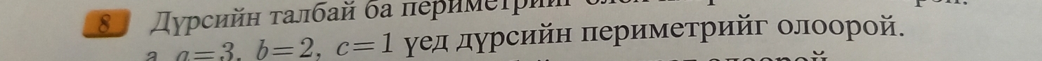 8 Дурсийн τалбай ба πеримеτри 
a a=3. b=2, c=1 уед дурсийн πериметрийг олоорой.