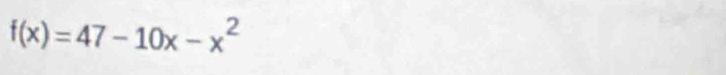 f(x)=47-10x-x^2