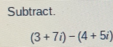 Subtract.
(3+7i)-(4+5i)