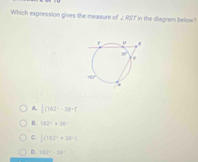 Which expression gives the measure of ∠ RST in the diagram below?
A.  1/2 (162°-38°)
B. 162°+38°
C.  1/2 (162°+38°)
D. 162°-38°