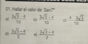 Halllar el valor de: Sen7°
a)  (3sqrt(3)-4)/10  b)  (3sqrt(3)+4)/10  C]  (4-3sqrt(3))/10 
d)  (3sqrt(3)-4)/5  e)  (3sqrt(3)-4)/2 