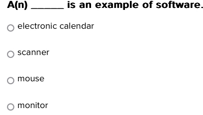 A(n) _is an example of software.
electronic calendar
scanner
mouse
monitor