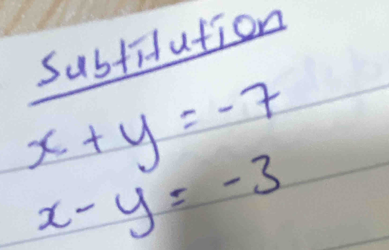 Subtifution
x+y=-7
x-y=-3