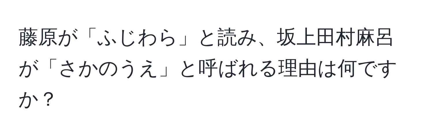 藤原が「ふじわら」と読み、坂上田村麻呂が「さかのうえ」と呼ばれる理由は何ですか？