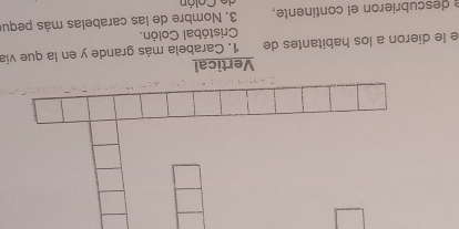 Vertical 
e le dieron a los habitantes de 1. Carabela más grande y en la que via 
Cristóbal Colón. 
e descubrieron el continente, 3. Nombre de las carabelas más pequ 
de Colón