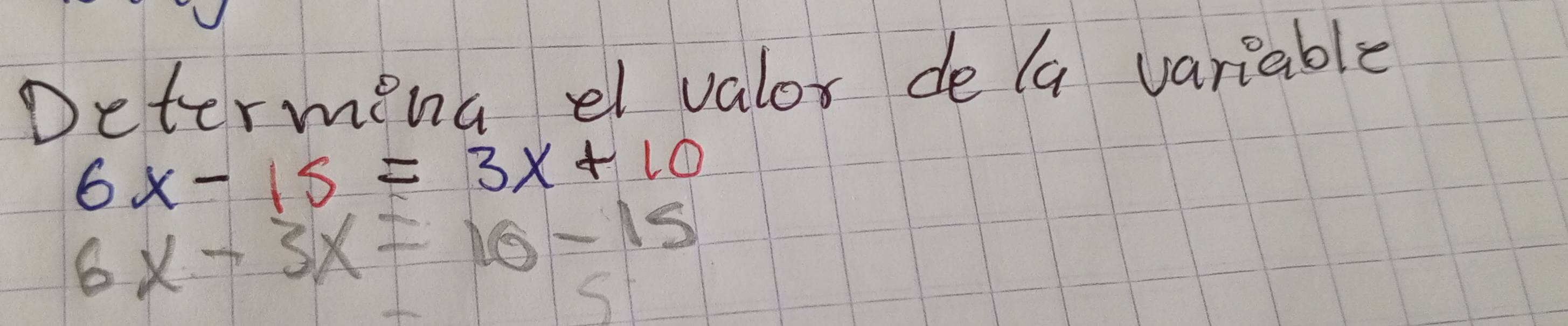 Determing el valor de (a variable
6x-15=3x+10
6x-3x=10-15
S