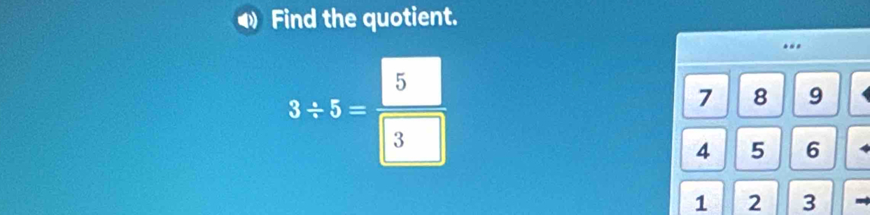 Find the quotient.
3/ 5= 5/3 
7 8 9
4 5 6
1 2 3