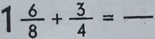 1 6/8 + 3/4 =