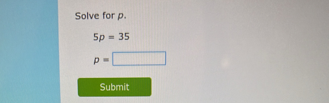 Solve for p.
5p=35
p=□
Submit