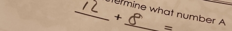 ermine what number A 
+ 
=