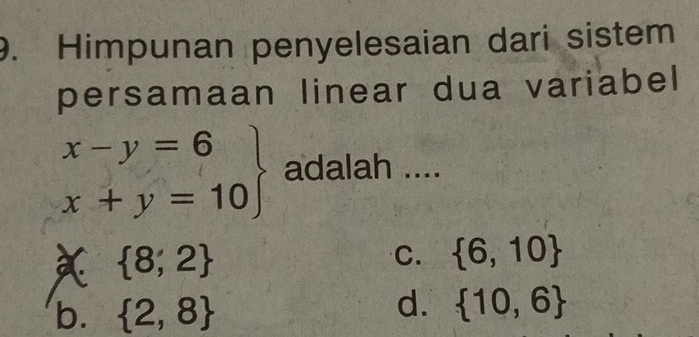 Himpunan penyelesaian dari sistem
persamaan linear dua variabel
.beginarrayr x-y=6 x+y=10endarray adalah ....
 8,2
C.  6,10
b.  2,8
d.  10,6