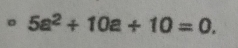 5a^2+10a+10=0.