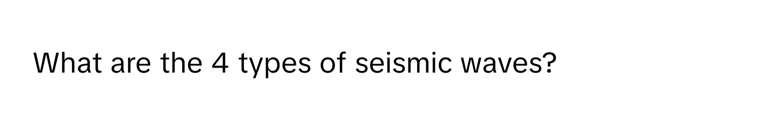 What are the 4 types of seismic waves?