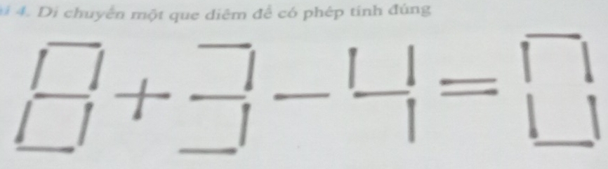 4 4. Di chuyển một que diêm để có phép tính đúng
 □ /□  + □ /□  - 11/□  =□