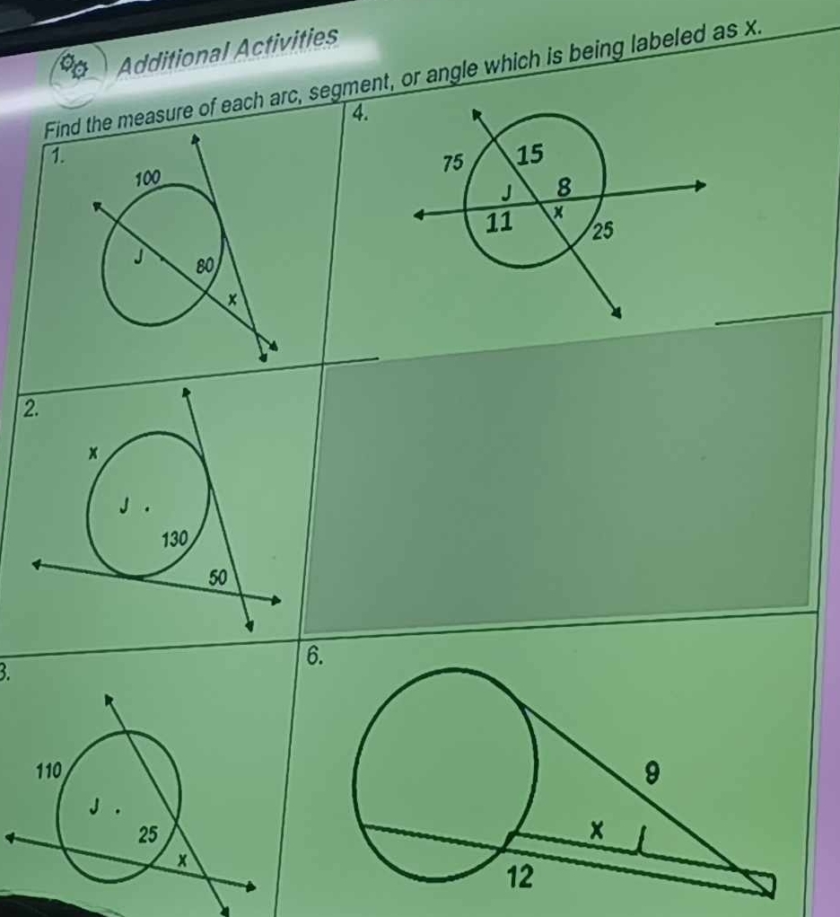 Additional Activities 
Find the measure of each arc, segment, or angle which is being labeled as x. 
4. 
1. 

3. 
6.