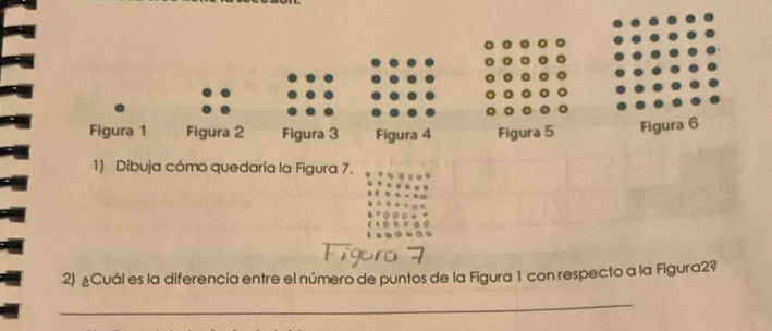 Dibuja cómo quedaría la Figura 7. 
2) ¿Cuál es la diferencia entre el número de puntos de la Figura 1 con respecto a la Figura2? 
_