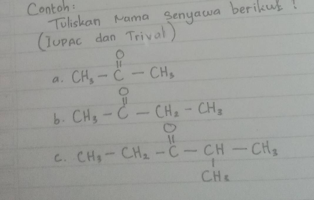 Contoh: 
Toliskan Nama Senyawa berikut! 
(Tupac dan Trival) 
a. CH_3-C-CH_2
6. CH_3-CH_2-C-CH-CH_3
C.