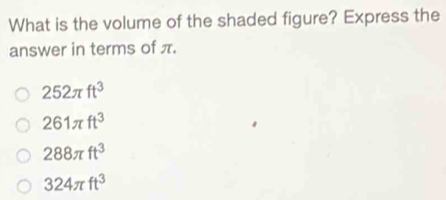 Solved: What is the volume of the shaded figure? Express the answer in ...