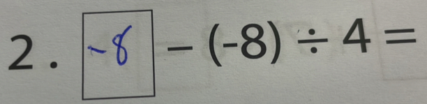 2 . - -(-8)÷4=